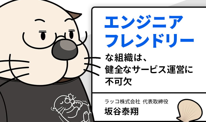 エンジニアのストレスを徹底カット。ラッコ株式会社に学ぶ、ユーザーと開発者がWin-Winなプロダクト開発