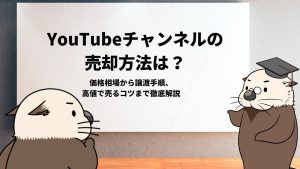 YouTubeチャンネルの売却方法は？価格相場から譲渡手順、高値で売るコツまで徹底解説